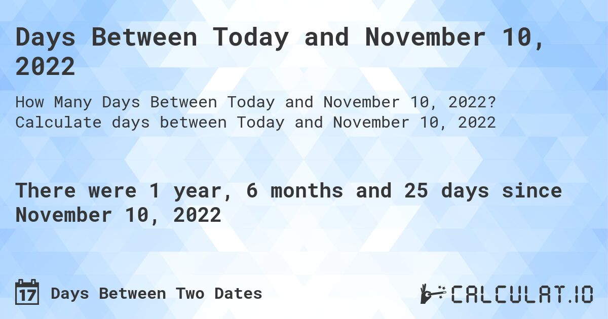 Days Between Today and November 10, 2022. Calculate days between Today and November 10, 2022