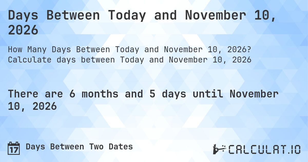 Days Between Today and November 10, 2026. Calculate days between Today and November 10, 2026