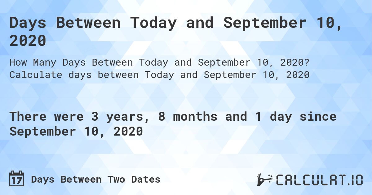 Days Between Today and September 10, 2020. Calculate days between Today and September 10, 2020