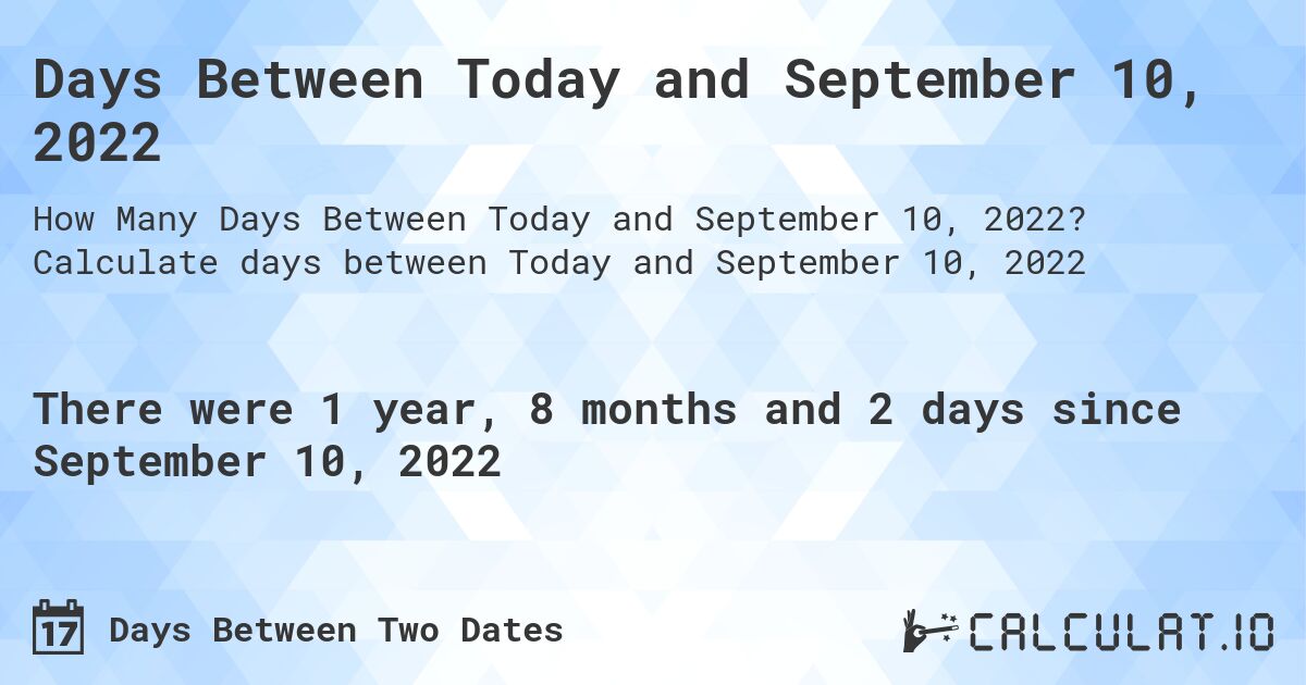 Days Between Today and September 10, 2022. Calculate days between Today and September 10, 2022