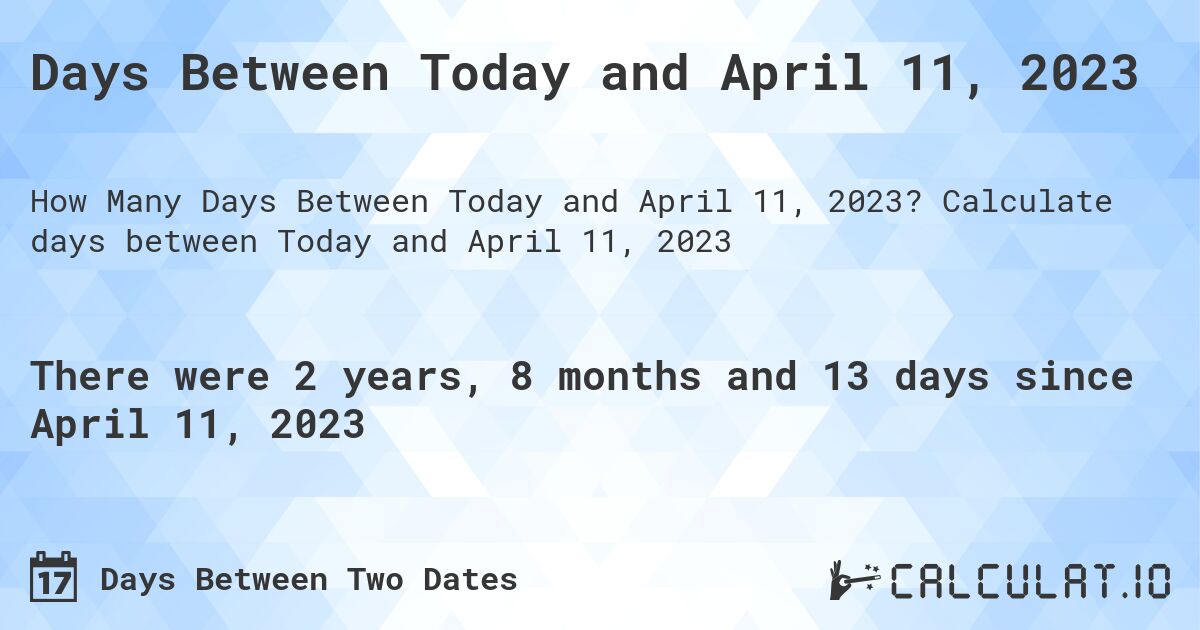 Days Between Today and April 11, 2023. Calculate days between Today and April 11, 2023