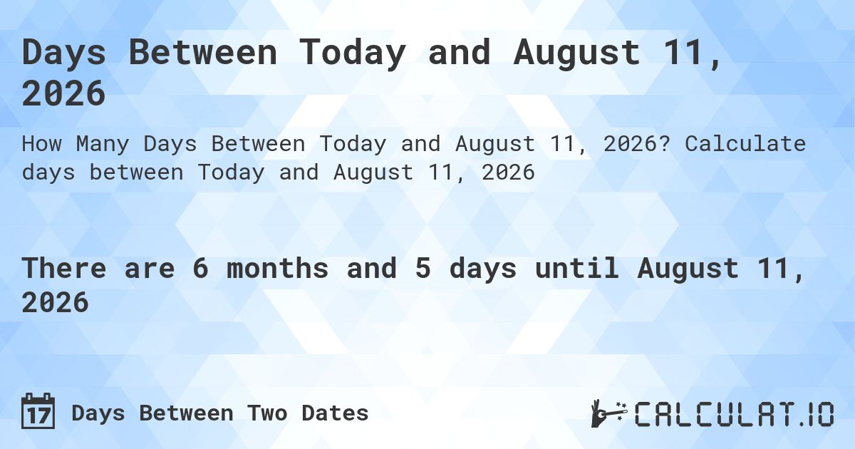 Days Between Today and August 11, 2026. Calculate days between Today and August 11, 2026