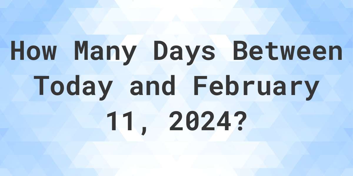 Days Between Today and February 11, 2024 Calculatio