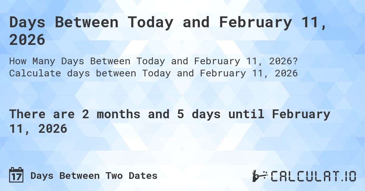 Days Between Today and February 11, 2026. Calculate days between Today and February 11, 2026