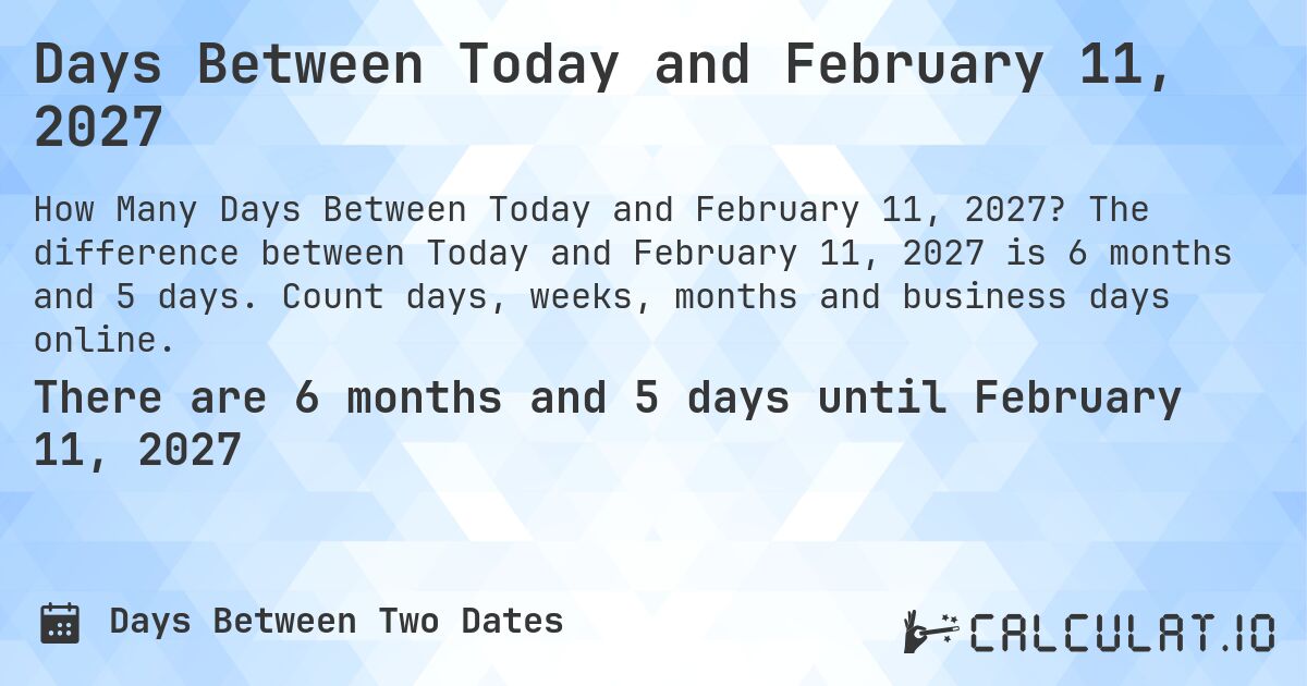 Days Between Today and February 11, 2027. The difference between Today and February 11, 2027 is 6 months and 5 days. Count days, weeks, months and business days online.