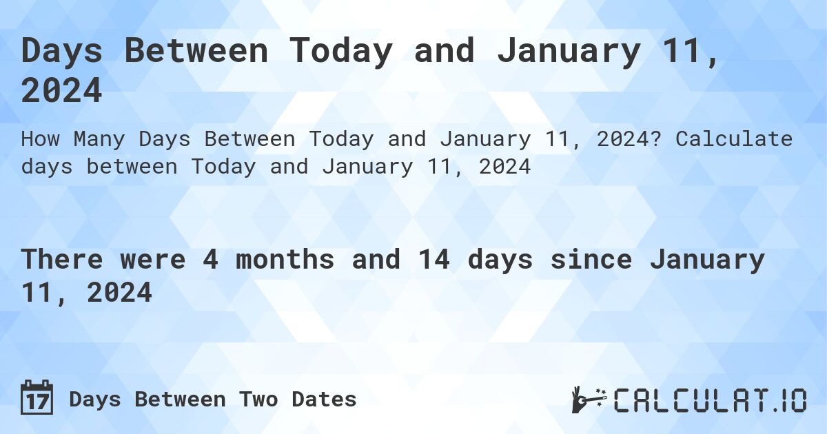 Days Between Today and January 11, 2024. Calculate days between Today and January 11, 2024