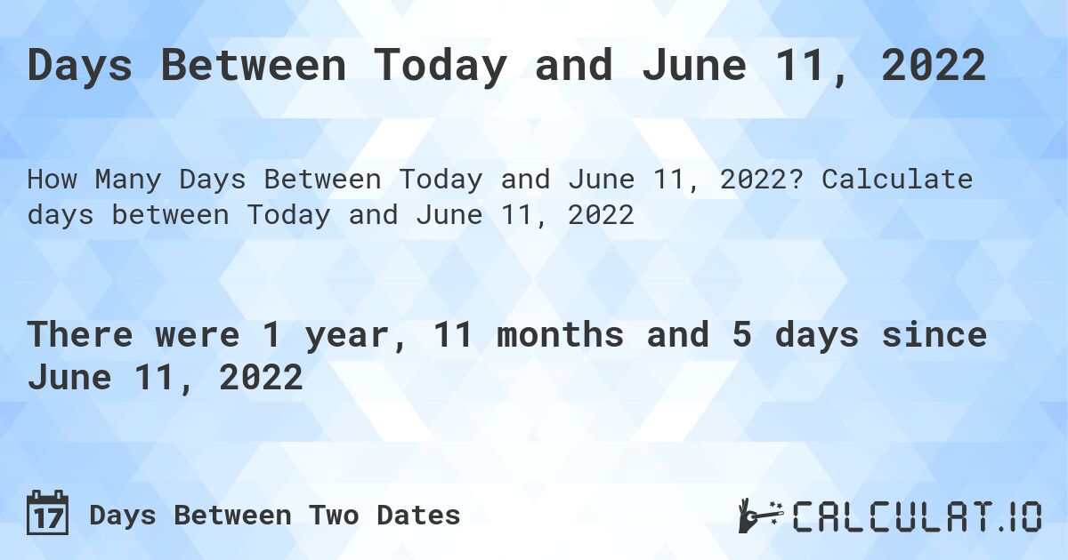 Days Between Today and June 11, 2022. Calculate days between Today and June 11, 2022