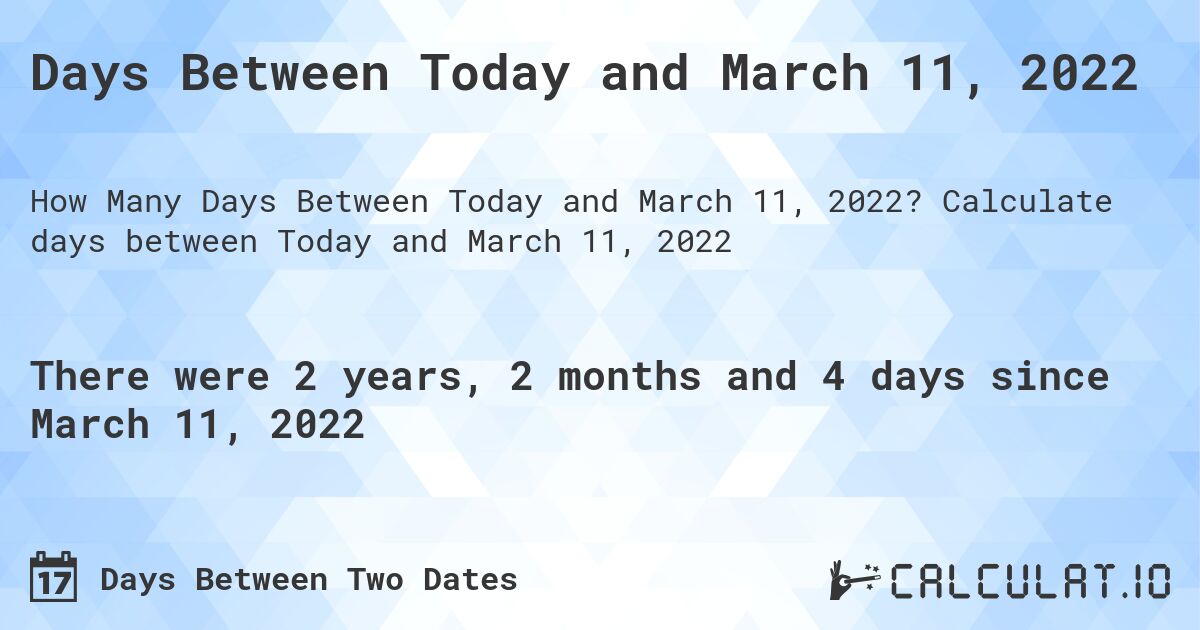Days Between Today and March 11, 2022. Calculate days between Today and March 11, 2022