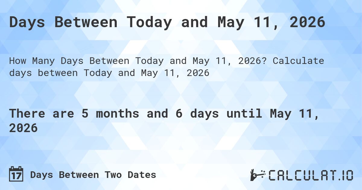 Days Between Today and May 11, 2026. Calculate days between Today and May 11, 2026