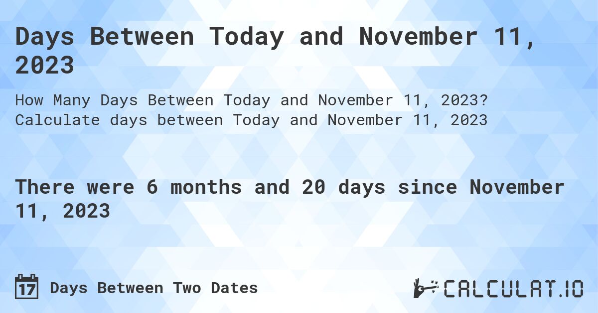 Days Between Today and November 11, 2023. Calculate days between Today and November 11, 2023