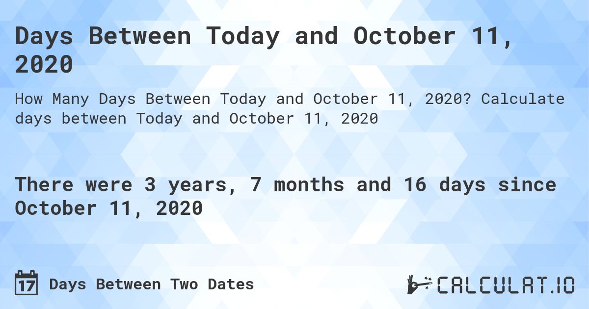 Days Between Today and October 11, 2020. Calculate days between Today and October 11, 2020