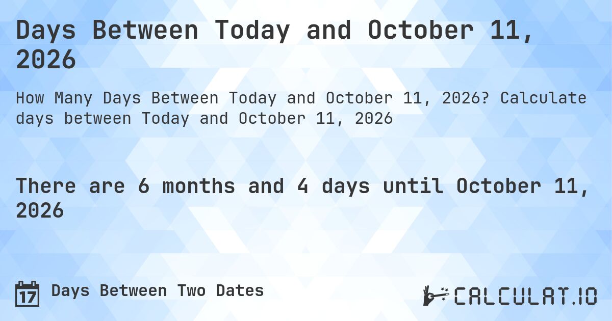 Days Between Today and October 11, 2026. Calculate days between Today and October 11, 2026