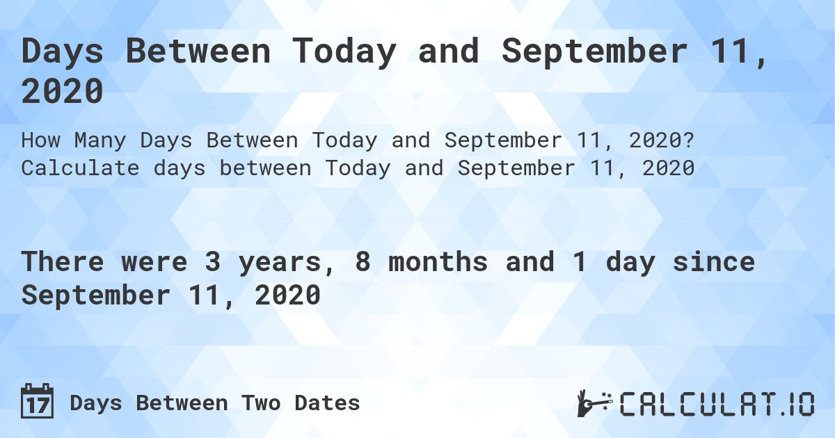 Days Between Today and September 11, 2020. Calculate days between Today and September 11, 2020