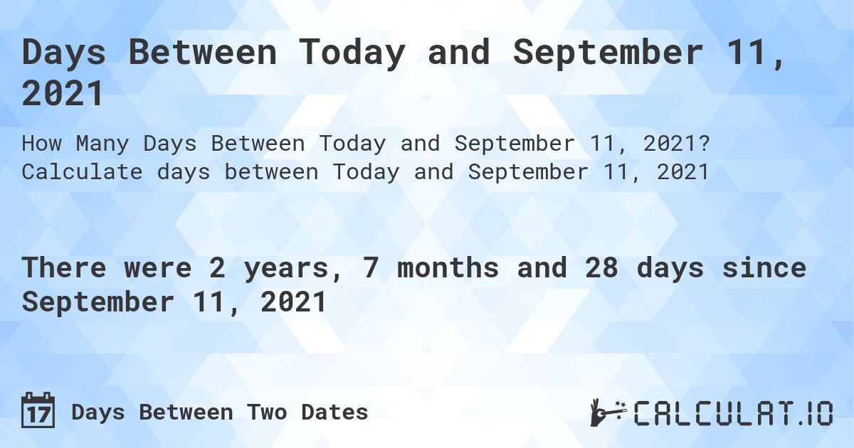 Days Between Today and September 11, 2021. Calculate days between Today and September 11, 2021