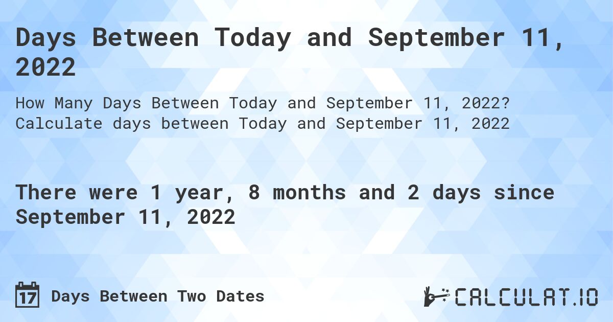Days Between Today and September 11, 2022. Calculate days between Today and September 11, 2022