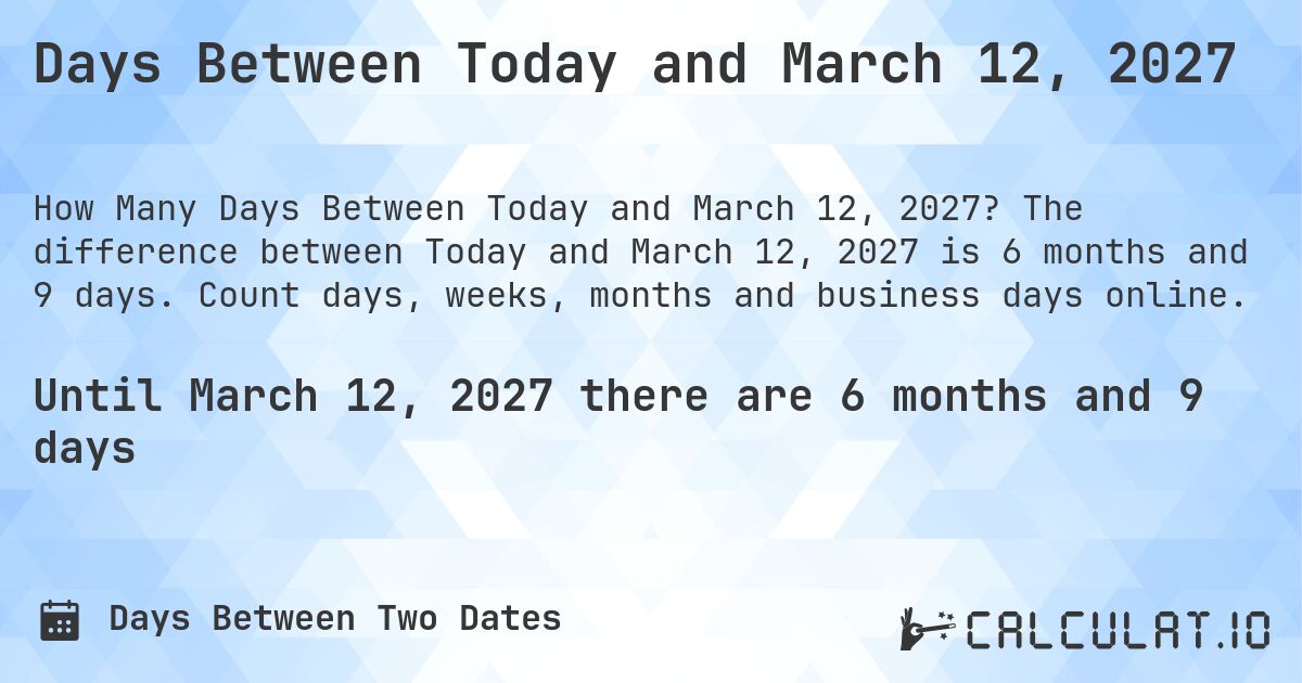 Days Between Today and March 12, 2027. The difference between Today and March 12, 2027 is 6 months and 9 days. Count days, weeks, months and business days online.