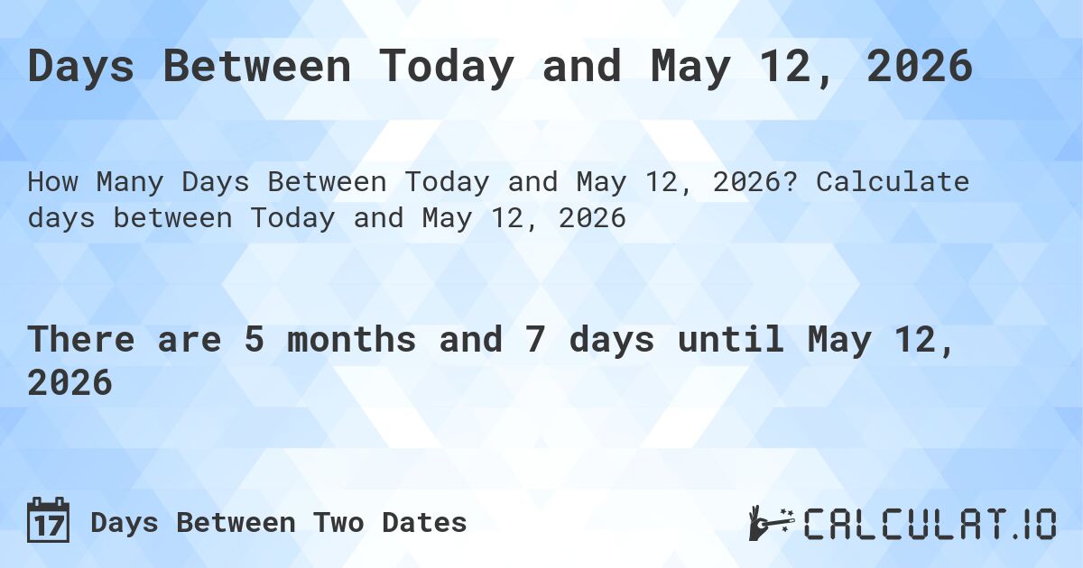 Days Between Today and May 12, 2026. Calculate days between Today and May 12, 2026