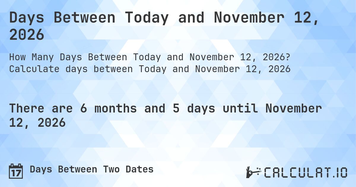 Days Between Today and November 12, 2026. Calculate days between Today and November 12, 2026