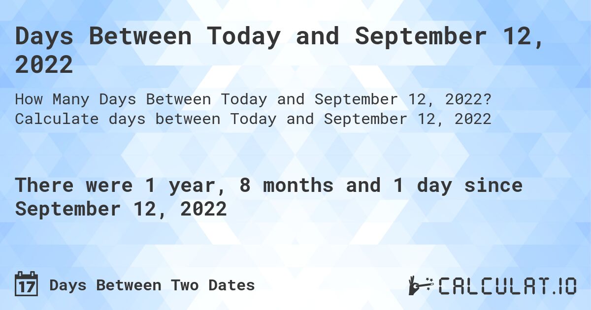 Days Between Today and September 12, 2022. Calculate days between Today and September 12, 2022