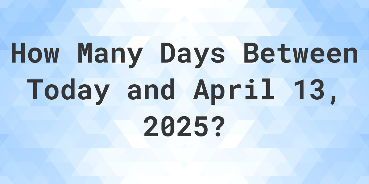 Days Between Today and April 13, 2025 Calculatio