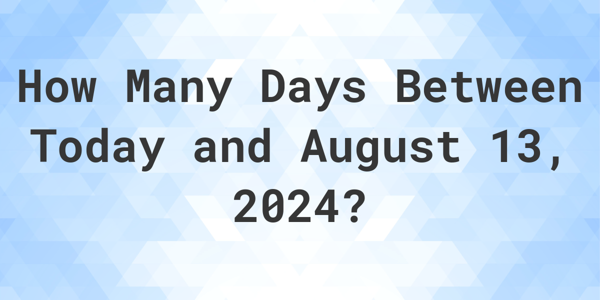 Days Between Today and August 13, 2024 Calculatio