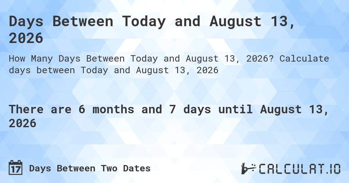 Days Between Today and August 13, 2026. Calculate days between Today and August 13, 2026