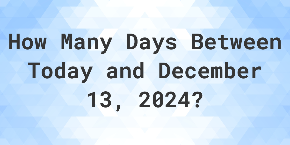 Days Between Today and December 13, 2024 Calculatio