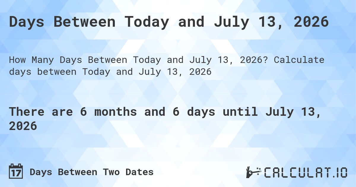 Days Between Today and July 13, 2026. Calculate days between Today and July 13, 2026