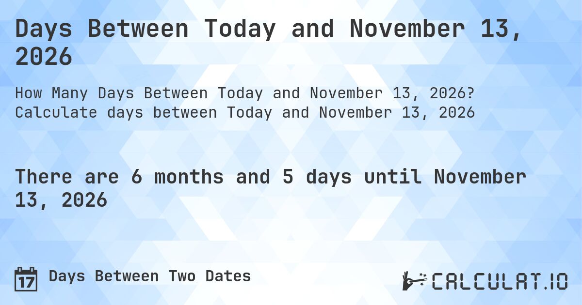 Days Between Today and November 13, 2026. Calculate days between Today and November 13, 2026