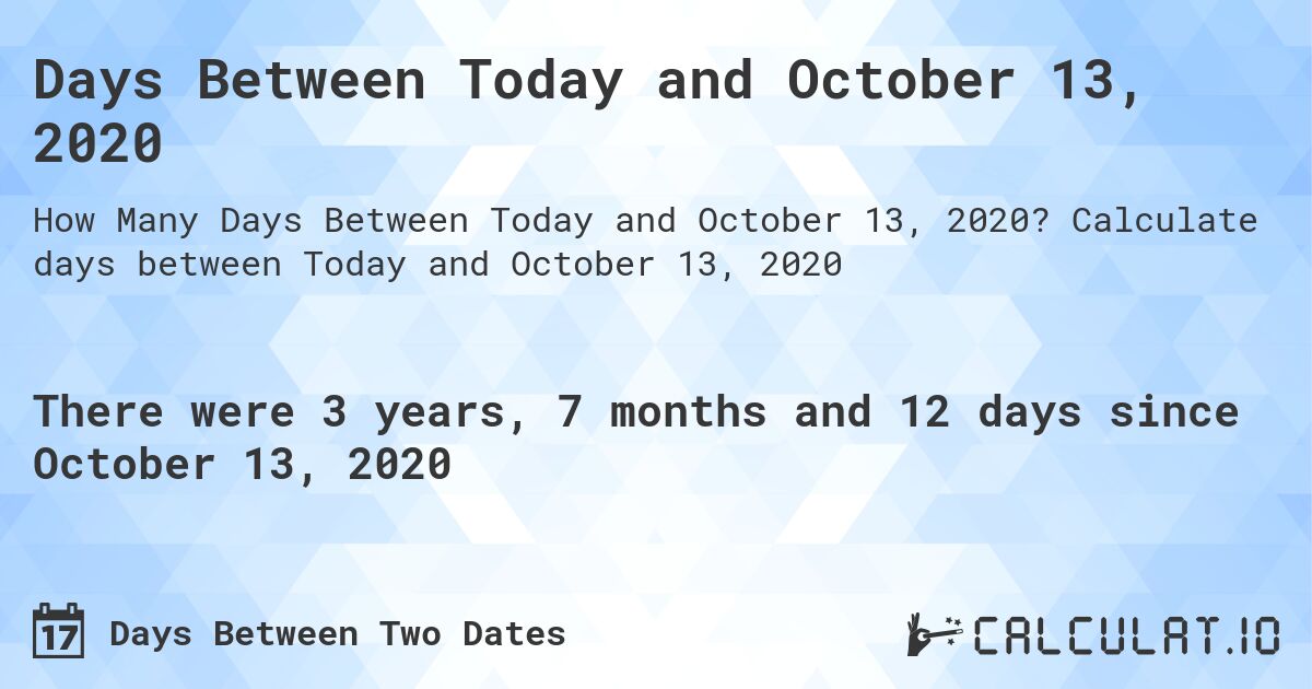 Days Between Today and October 13, 2020. Calculate days between Today and October 13, 2020