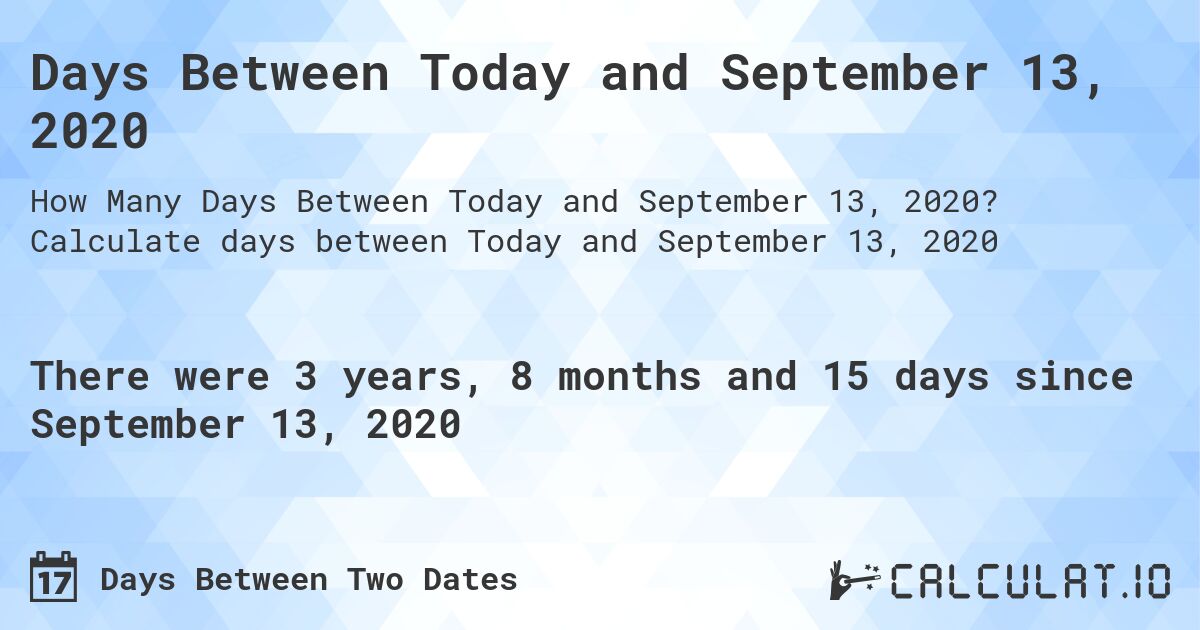 Days Between Today and September 13, 2020. Calculate days between Today and September 13, 2020