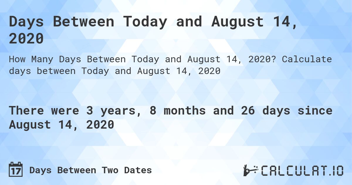 Days Between Today and August 14, 2020. Calculate days between Today and August 14, 2020