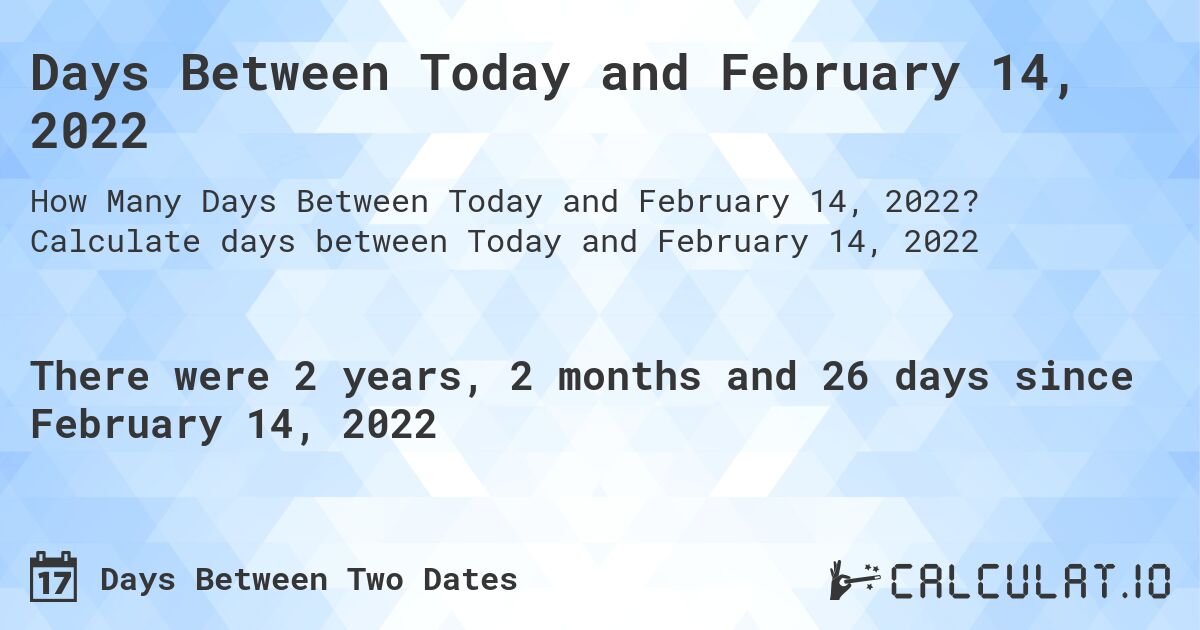 Days Between Today and February 14, 2022. Calculate days between Today and February 14, 2022