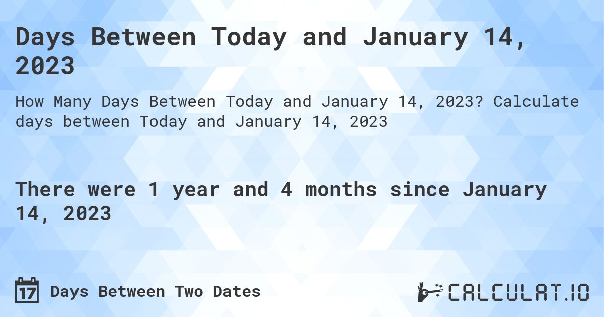Days Between Today and January 14, 2023. Calculate days between Today and January 14, 2023