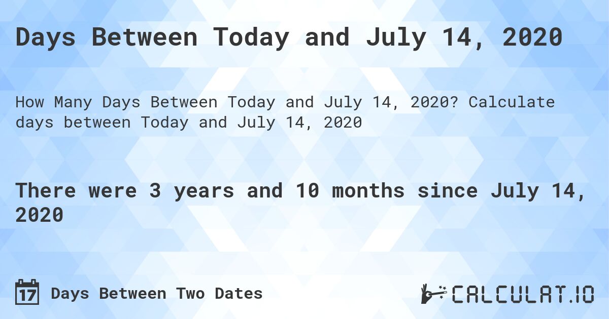 Days Between Today and July 14, 2020. Calculate days between Today and July 14, 2020