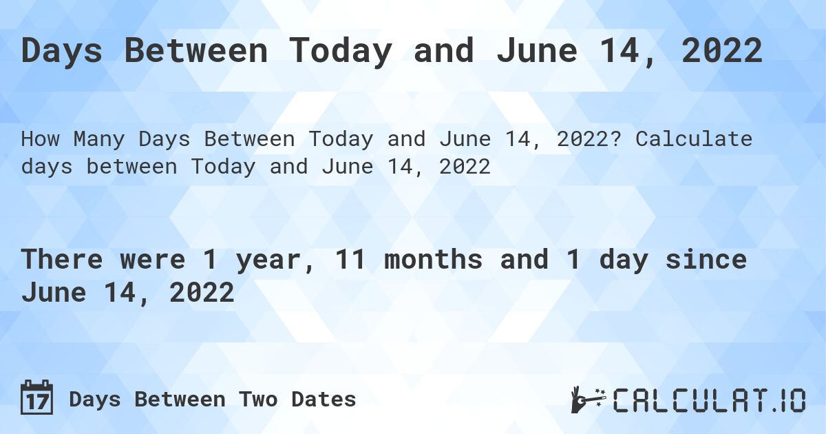 Days Between Today and June 14, 2022. Calculate days between Today and June 14, 2022