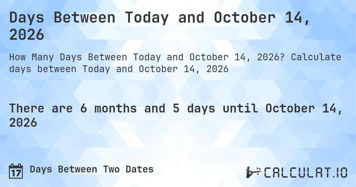 Days Between Today and October 14, 2026. Calculate days between Today and October 14, 2026