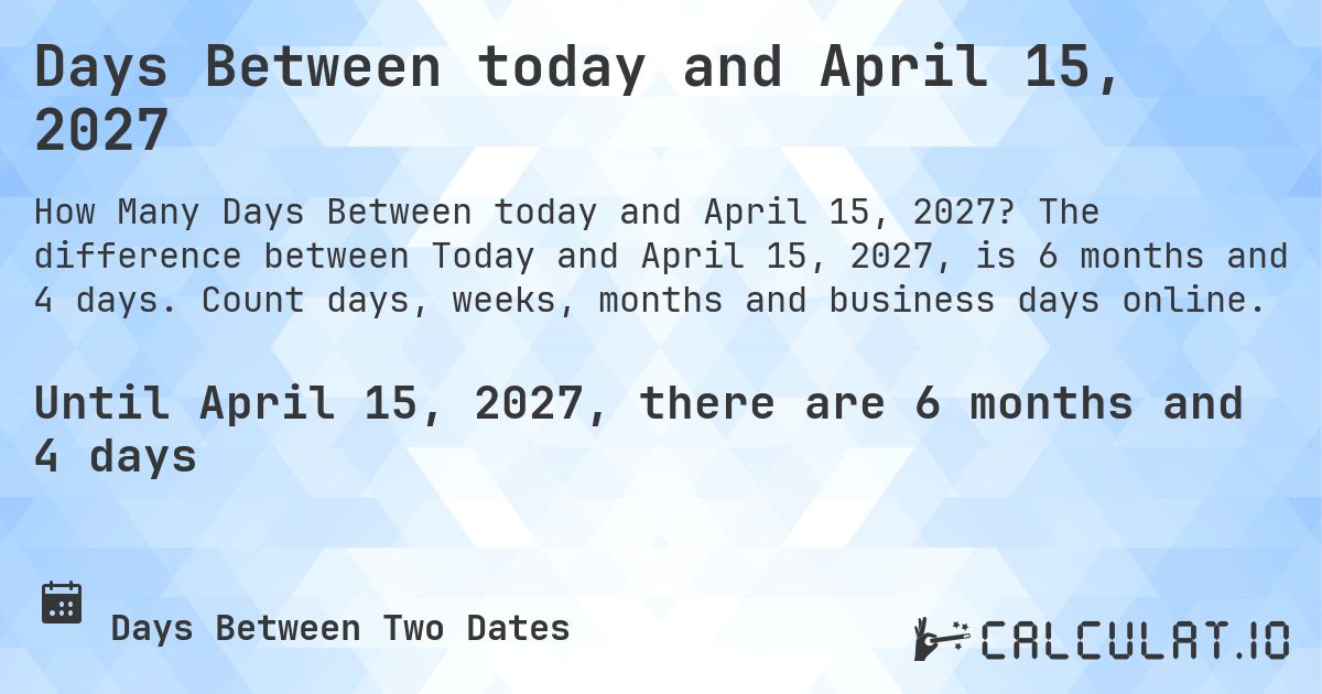 Days Between today and April 15, 2027. The difference between Today and April 15, 2027, is 6 months and 4 days. Count days, weeks, months and business days online.