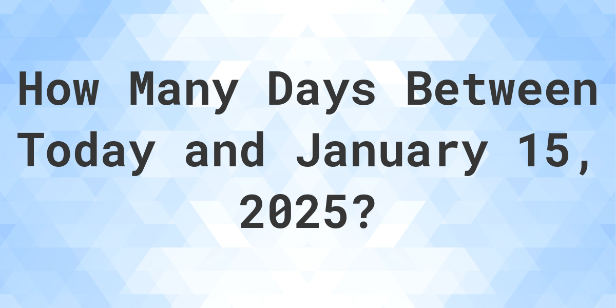 Days Between Today and January 15, 2025 Calculatio