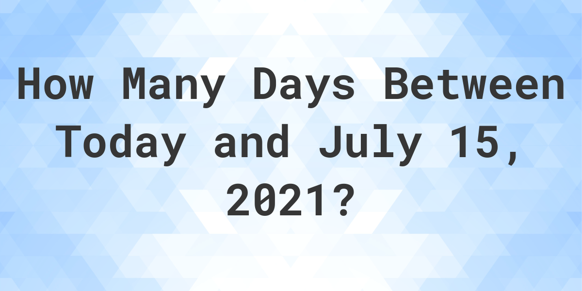 Days Between Today and July 15, 2021 Calculatio