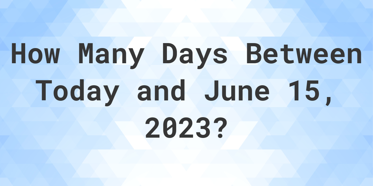 Days Between Today and June 15, 2023 Calculatio