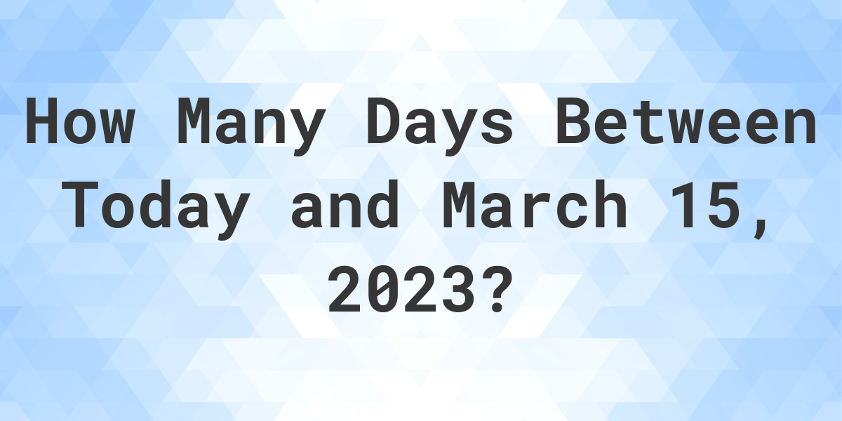 Days Between Today and March 15, 2023 Calculatio