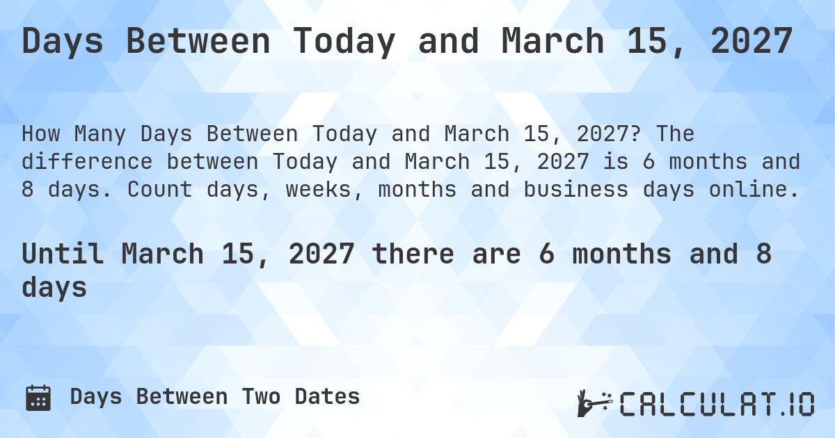 Days Between Today and March 15, 2027. The difference between Today and March 15, 2027 is 6 months and 7 days. Count days, weeks, months and business days online.
