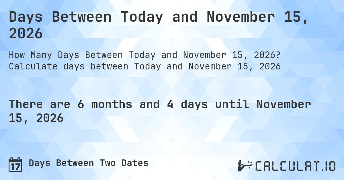 Days Between Today and November 15, 2026. Calculate days between Today and November 15, 2026