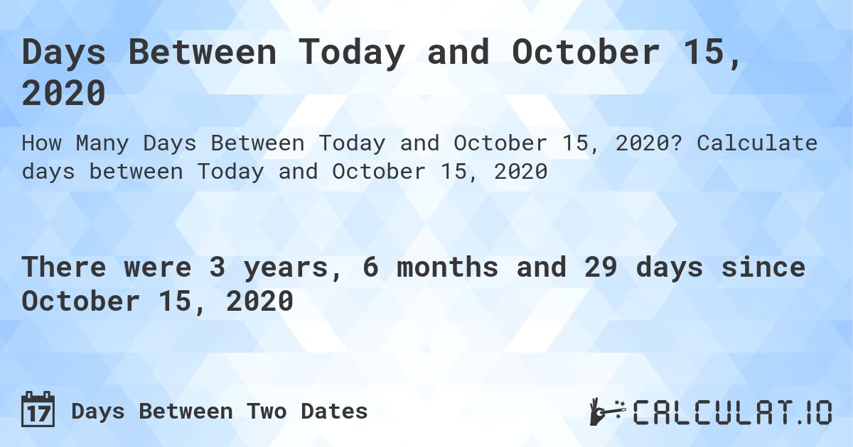 Days Between Today and October 15, 2020. Calculate days between Today and October 15, 2020