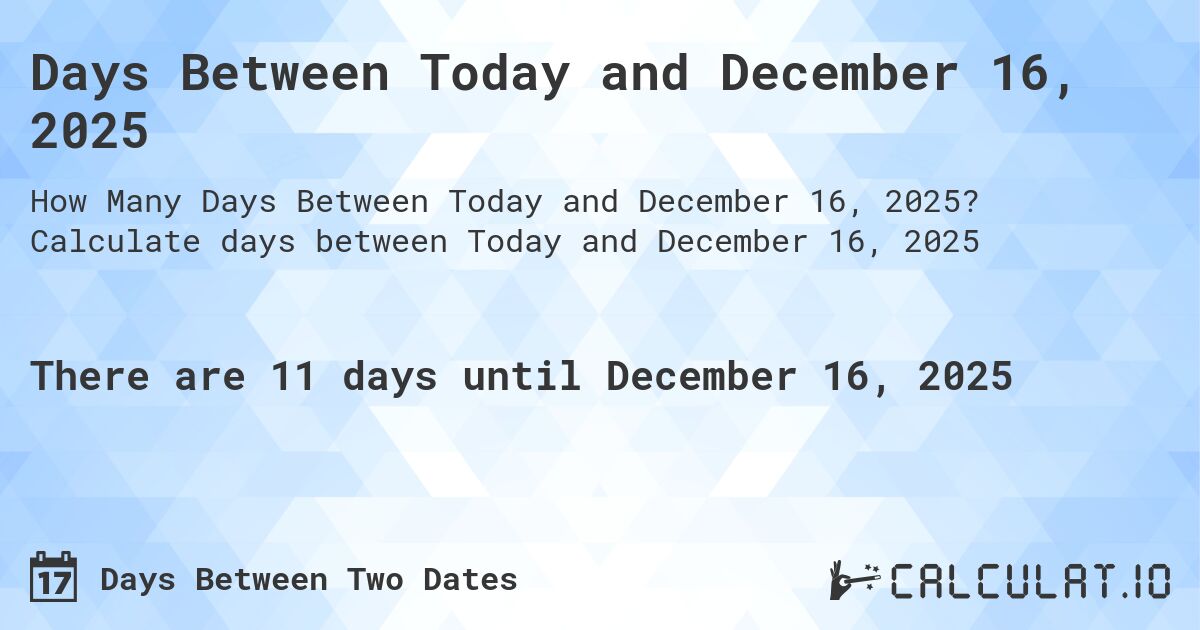 Days Between Today and December 16, 2025. Calculate days between Today and December 16, 2025