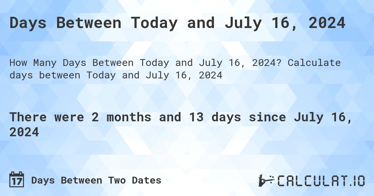 Days Between Today and July 16, 2024. Calculate days between Today and July 16, 2024