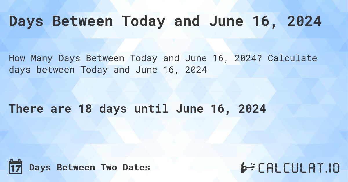 Days Between Today and June 16, 2024. Calculate days between Today and June 16, 2024