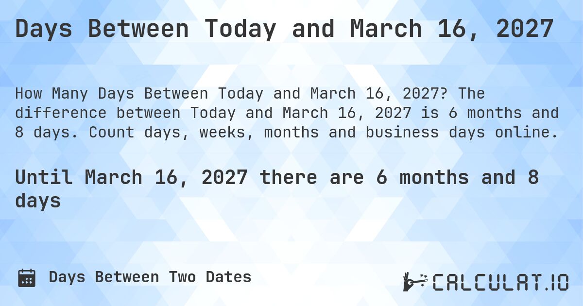 Days Between Today and March 16, 2027. The difference between Today and March 16, 2027 is 6 months and 8 days. Count days, weeks, months and business days online.