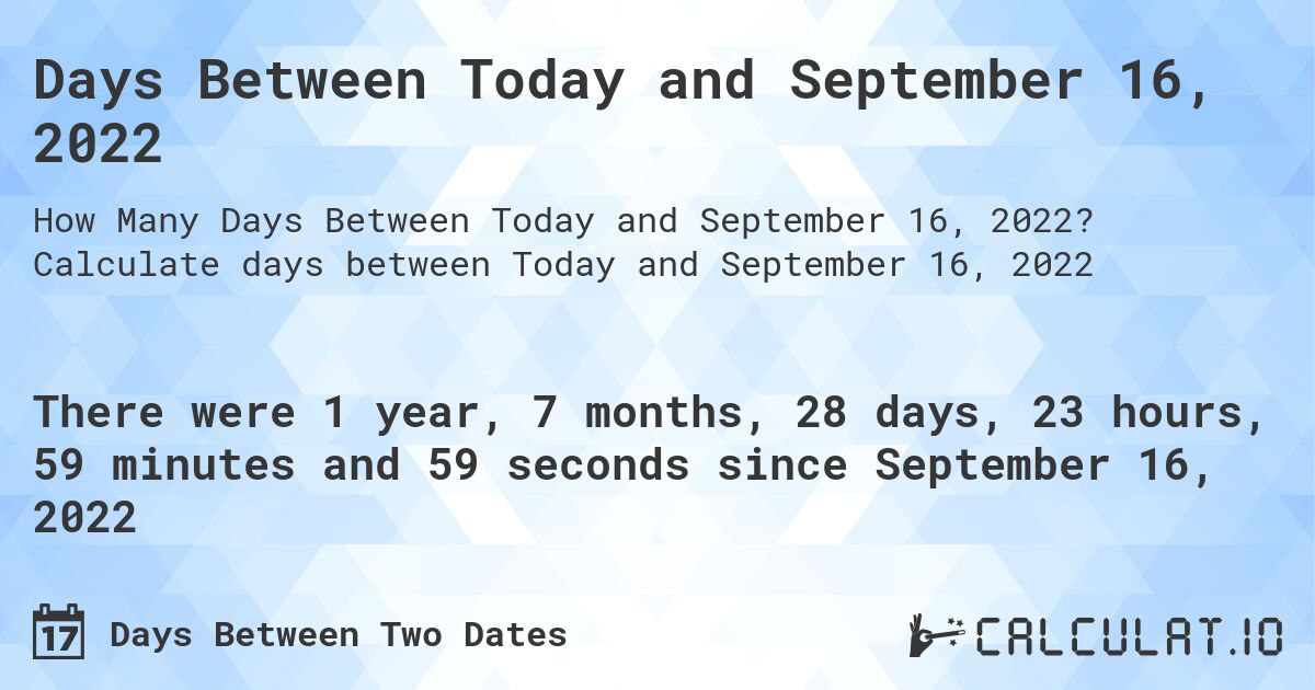 Days Between Today and September 16, 2022. Calculate days between Today and September 16, 2022